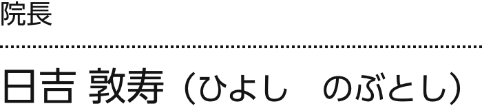 院長 日吉 敦寿(ひよし のぶとし)